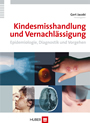 Kindesmisshandlung und Vernachlässigung - Epidemiologie, Diagnostik und Vorgehen