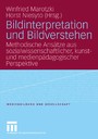 Bildinterpretation und Bildverstehen - Methodische Ansätze aus sozialwissenschaftlicher, kunst- und medienpädagogischer Perspektive