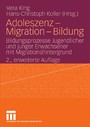 Adoleszenz - Migration - Bildung - Bildungsprozesse Jugendlicher und junger Erwachsener mit Migrationshintergrund