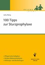 100 Tipps zur Sturzprophylaxe - Pflegerische Aufgaben. Sichere Dokumentationen. Haftungs- und Rechtsfragen.