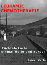 Leukämie Chemotherapie - Rückfahrkarte einmal Hölle und zurück.