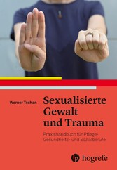 Sexualisierte Gewalt und Trauma - Praxishandbuch für Pflege- Gesundheits- und Sozialberufe