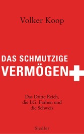 Das schmutzige Vermögen - Das Dritte Reich, die IG Farben und die Schweiz